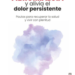 Libérate de la fibromialgia y alivia el dolor persistente