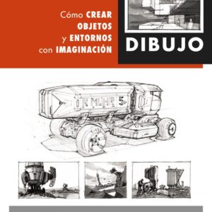 Dibujo. Cómo crear objetos y entornos con imaginación
