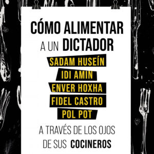Cómo alimentar a un dictador. Sadam Huseín, Idi Amin, Enver Hoxha, Fidel Castro y Pol Pot a través de los ojos de sus cocineros