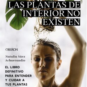 Las plantas de interior no existen. El libro definitivo para entender y cuidar a