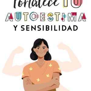 Fortalece tu autoestima y sensibilidad