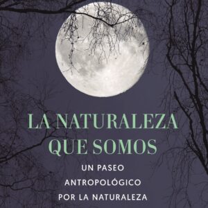 La naturaleza que somos: una antropóloga en la luna