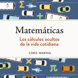 Matemáticas. Los cálculos ocultos de la vida cotidiana