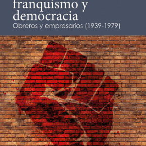 LUCHA DE CLASES, FRANQUISMO Y DEMOCRACIA. OBREROS Y EMPRESARIOS (1939-1979)