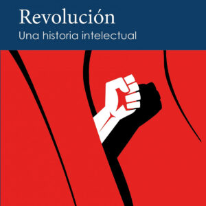 REVOLUCIÓN. UNA HISTORIA INTELECTUAL