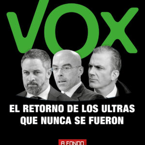 VOX, EL RETORNO DE LOS ULTRAS QUE NUNCA SE FUERON