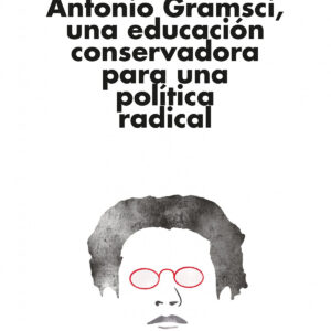 ANTONIO GRAMSCI, UNA EDUCACIÓN CONSERVADORA PARA UNA POLÍTICA RADICAL