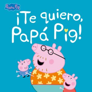¡Te quiero, Papá Pig! (Un cuento de Peppa Pig)