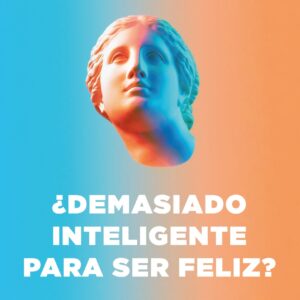 ¿Demasiado inteligente para ser feliz?