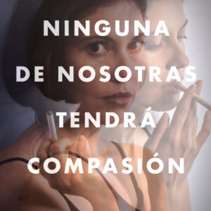 Ninguna de nosotras tendrá compasión