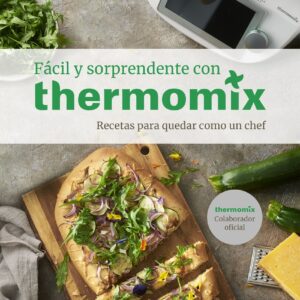 Fácil y sorprendente con THERMOMIX. Recetas para quedar como un Chef