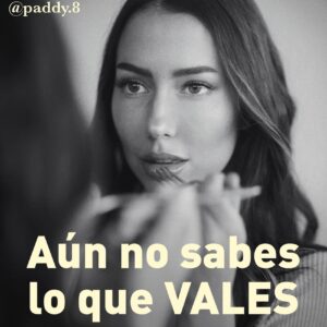Aún no sabes lo que VALES