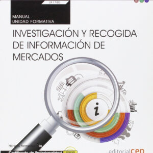 Manual. Investigación y recogida de información de mercados (Transversal: UF1780). Certificados de profesionalidad