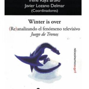 Winter is over. (Re)analizando el fenómeno televisivo Juego de Tronos