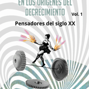 EN LOS ORÍGENES DEL DECRECIMIENTO. PENSADORES DEL SIGLO XX. VOL 1