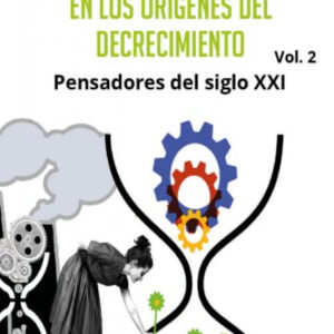 EN LOS ORÍGENES DEL DECRECIMIENTO. PENSADORES DEL SIGLO XXI. VOL 2