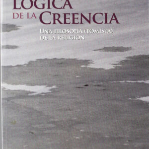 Lógica de la Creencia. Una filosofía (tomista) de la religión
