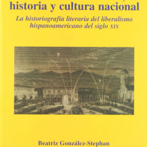 Fundaciones, canon, historia y cultura nacional, la historiografía del liberalismo del siglo XIX