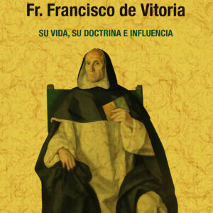 El maestro Fr. Francisco de Vitoria, su vida, su doctrina e influencia.