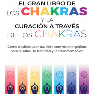 El gran libro de los chakras y la curación a través de los chakras