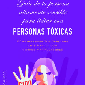 Guía de la persona altamente sensible para lidiar con personas tóxicas