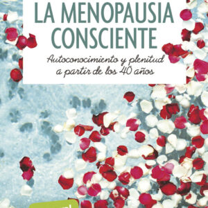 La menopausia consciente. Autoconocimiento y plenitud a partir de los 40 años