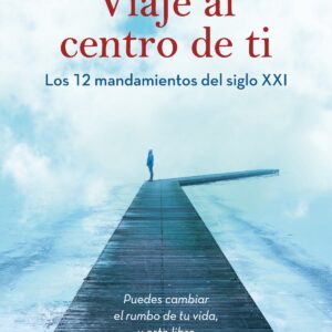 Viaje al centro de ti. Los 12 mandamientos del siglo XXI