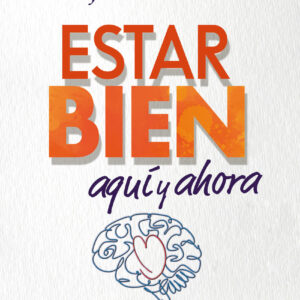 Estar bien aquí y ahora. Cómo superar la incertidumbre que nos provoca el futuro