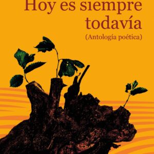 Hoy es siempre todavía. Antología poética