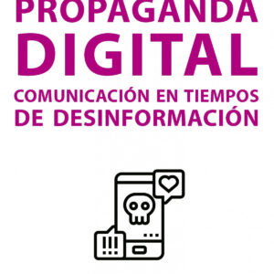 PROPAGANDA DIGITAL.Comunicacion en tiempos de desinformacion