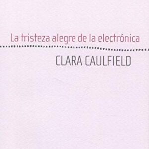 LA TRISTEZA ALEGRE DE LA ELECTRONICA