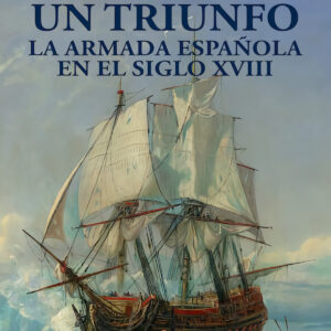 Historia de un triunfo. La Armada española en el siglo XVIII