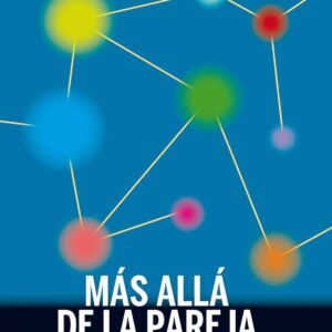 Mas alla de la pareja: una guia practica poliamor etico