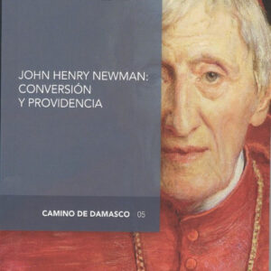JOHN HENRY NEWMAN: CONVERSIÓN Y PROVIDENCIA