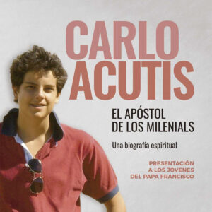 Carlo Acutis. El apóstol de los milenials