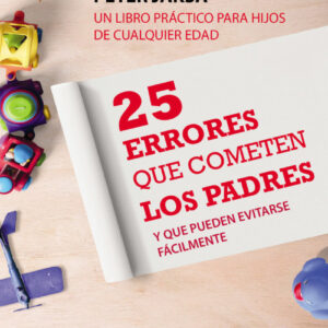 25 ERRORES QUE COMETEN LOS PADRES Y PUEDEN EVITARSE FACILMENTE