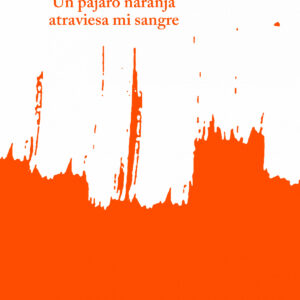 Un pájaro naranja atraviesa mi sangre