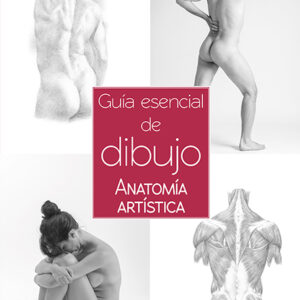 GUÍA ESENCIAL DEL DIBUJO ANATOMÍA ARTÍSTICA