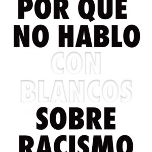 Por qué no hablo con blancos sobre racismo