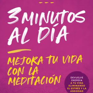 3 MINUTOS AL DIA (MEJORA TU VIDA CON LA MEDITACION)