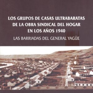 LOS GRUPOS DE CASAS ULTRABARATAS DE LA OBRA SINDICAL DEL HOGAR EN LOS AÑOS 1940