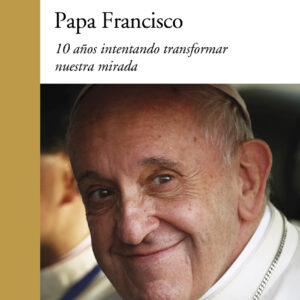 Papa Francisco. 10 años intentando transformar nuestra mirada