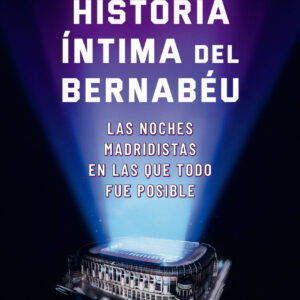 Historia íntima del Bernabéu
