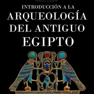 INTRODUCCIÓN A LA ARQUEOLOGÍA DEL ANTIGUO EGIPTO