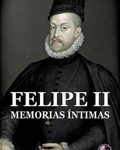 Felipe II. Memorias íntimas