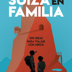 Suiza en familia: 300 ideas para viajar con niños