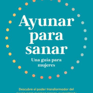 Ayunar para sanar. Una guía para mujeres