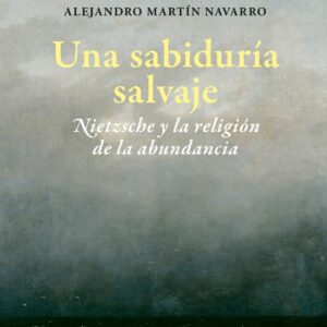 Una sabiduría salvaje. Nietzsche y la religión de la abundancia
