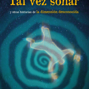 Tal vez soñar (y otras historias de la dimensión desconocida)