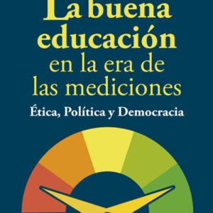 La buena educación en la era de las mediciones. Ética, Política y Democracia